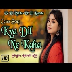 Kya Dil Ne Kaha Cover By Anurati Roy.mp3