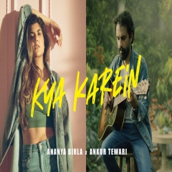Kya Karein - Ananya Birla, Ankur Tewari Mp3 Song Download PagalWorld.Com