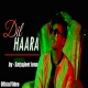 Dil Haara Satyajeet Jena Mp3 Song Download 320kbps