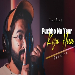 Puchho Na Yaar Kya Hua (Reprise) - JalRaj.mp3