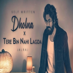 Dholna x Tere Bin Nahi Lagda - JalRaj Version.mp3